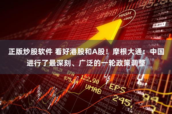 正版炒股软件 看好港股和A股！摩根大通：中国进行了最深刻、广泛的一轮政策调整