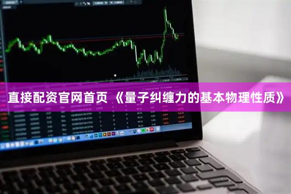 直接配资官网首页 《量子纠缠力的基本物理性质》